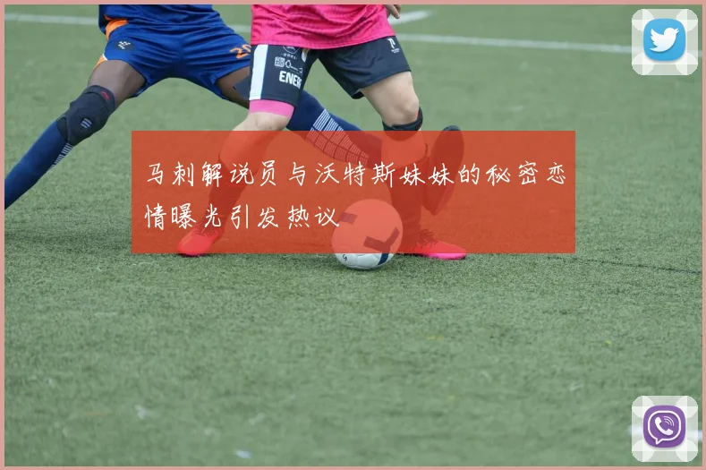 马刺解说员与沃特斯妹妹的秘密恋情曝光引发热议